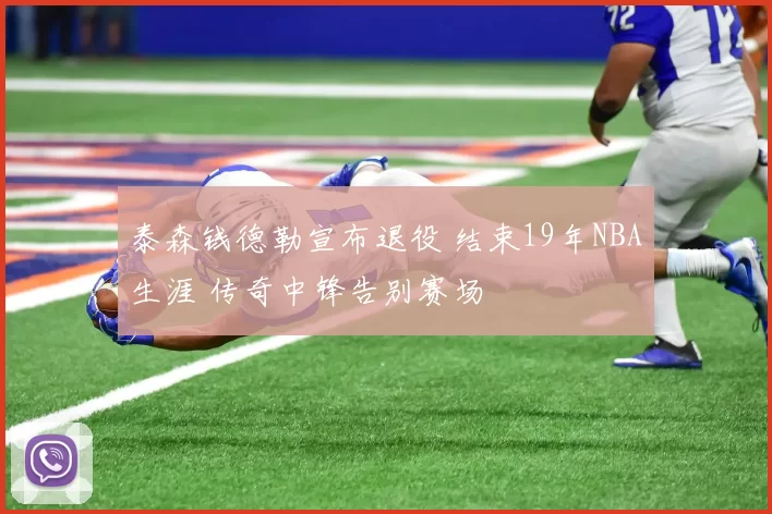 泰森钱德勒宣布退役 结束19年NBA生涯 传奇中锋告别赛场