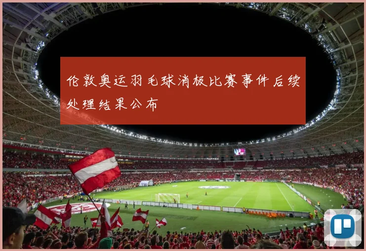 伦敦奥运羽毛球消极比赛事件后续处理结果公布