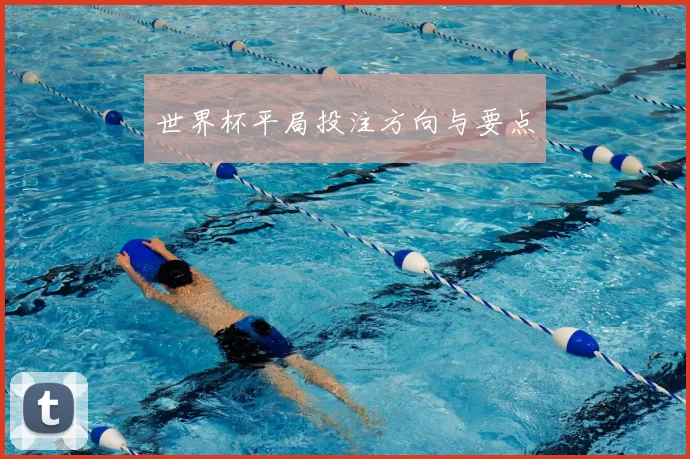 世界杯平局投注方向与要点